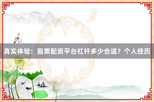 真实体验：股票配资平台杠杆多少合适？个人经历