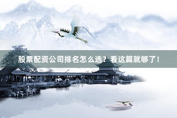 股票配资公司排名怎么选？看这篇就够了！