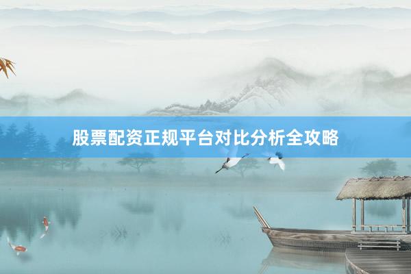 股票配资正规平台对比分析全攻略