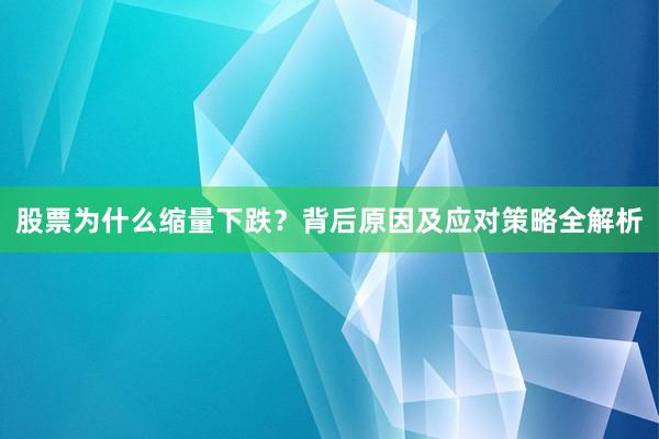 股票为什么缩量下跌？背后原因及应对策略全解析