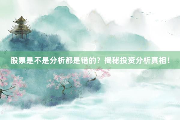 股票是不是分析都是错的？揭秘投资分析真相！