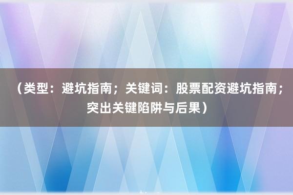 （类型：避坑指南；关键词：股票配资避坑指南；突出关键陷阱与后果）