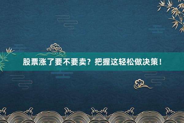 股票涨了要不要卖？把握这轻松做决策！