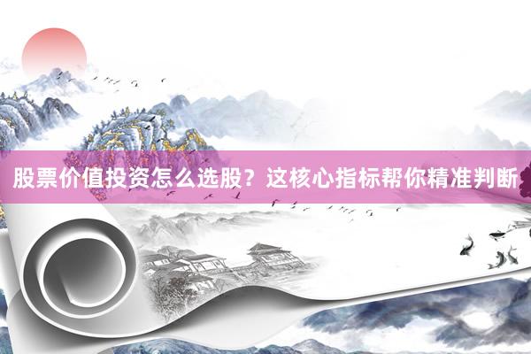 股票价值投资怎么选股？这核心指标帮你精准判断