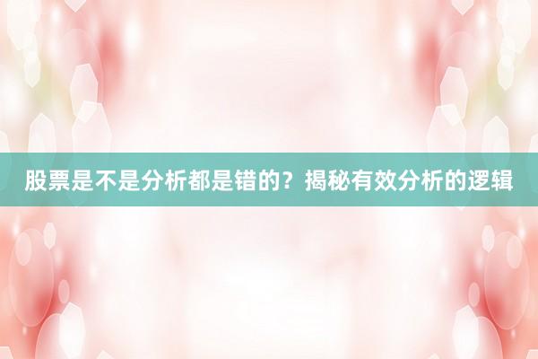 股票是不是分析都是错的？揭秘有效分析的逻辑