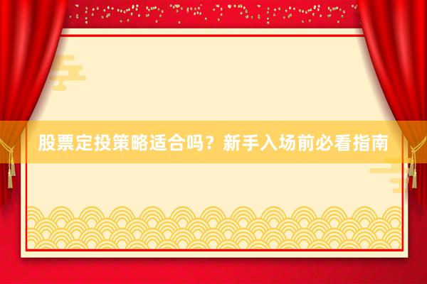 股票定投策略适合吗？新手入场前必看指南